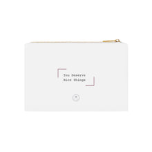 Load image into Gallery viewer, You Deserve Nice Things: Cosmetic Bag, Makeup Pouch, Gift for Her, Travel Essentials, Skincare Organizer, Cute Toiletry Bag
